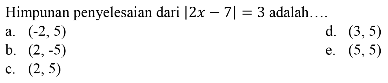 Himpunan penyelesaian dari |2x -7| = 3 adalah.