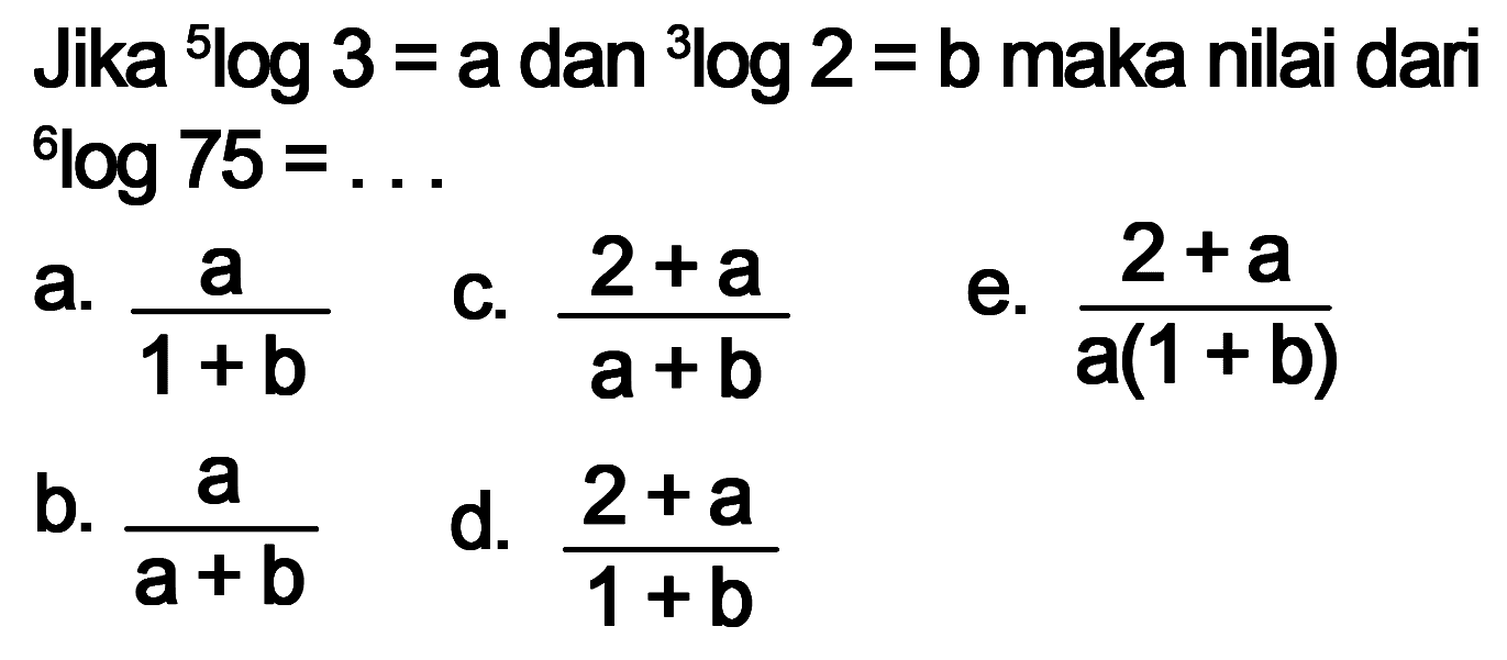 Jika  5 log 3=a  dan  3 log 2=b  maka nilai dari  6 log 75=... 