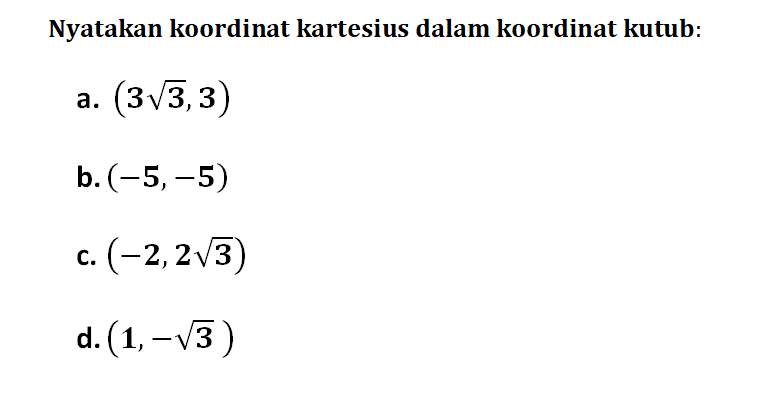 Nyatakan koordinat kartesius dalam koordinat kutub:a.  (3 akar(3), 3) b.  (-5,-5)c.  (-2,2 akar(3)) d.  (1,-akar(3)) 