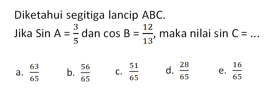 Diketahui segitiga lancip ABC.Jika sin A = 3/5 dan cos B = 12/13, maka nilai sin C =... 