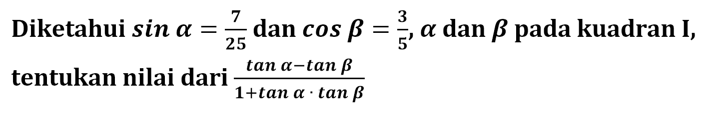 Diketahui sin alpha=7/25 dan cos beta=3/5, alpha dan  beta  pada kuadran I, tentukan nilai dari (tan alpha-tan beta)/(1+tan alpha.tan beta)