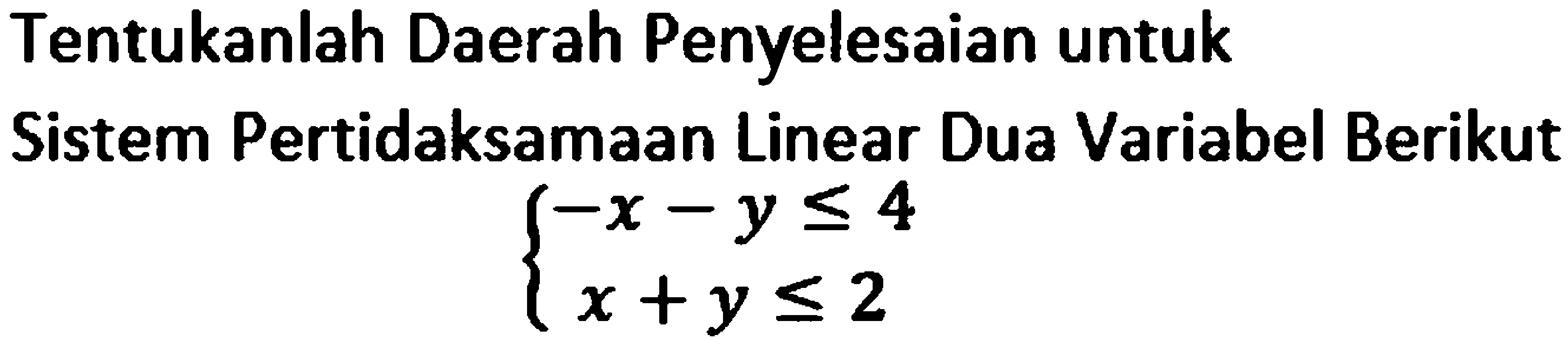 Tentukanlah Daerah Penyelesaian untuk Sistem Pertidaksamaan Linear Dua Variabel Berikut -x-y<=4 x+y<=2