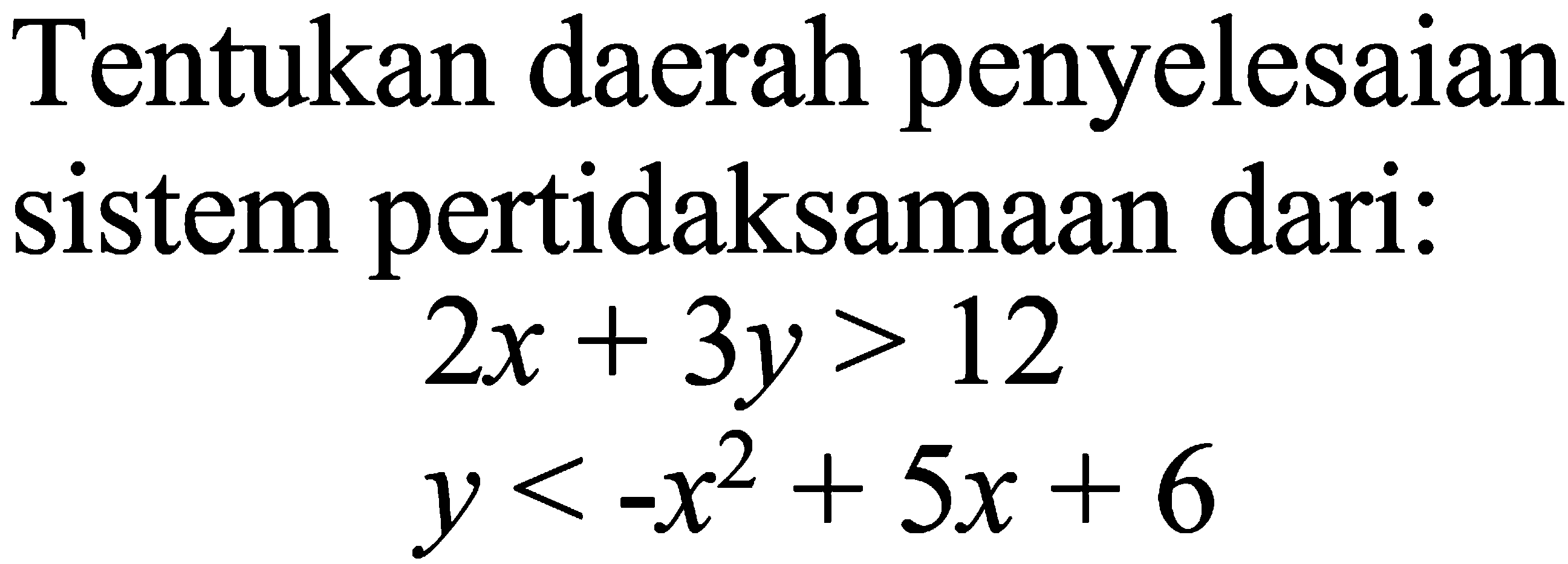 Tentukan daerah penyelesaian sistem pertidaksamaan dari: 2x+3y>12 y<-x^2+5x+6