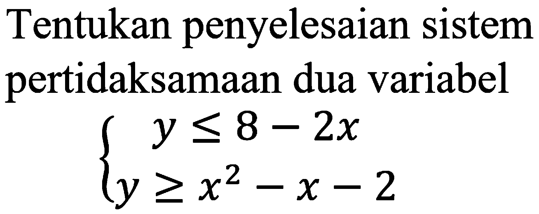 Tentukan penyelesaian sistem pertidaksamaan dua variabel y<=8-2x y>=x^2-x-2