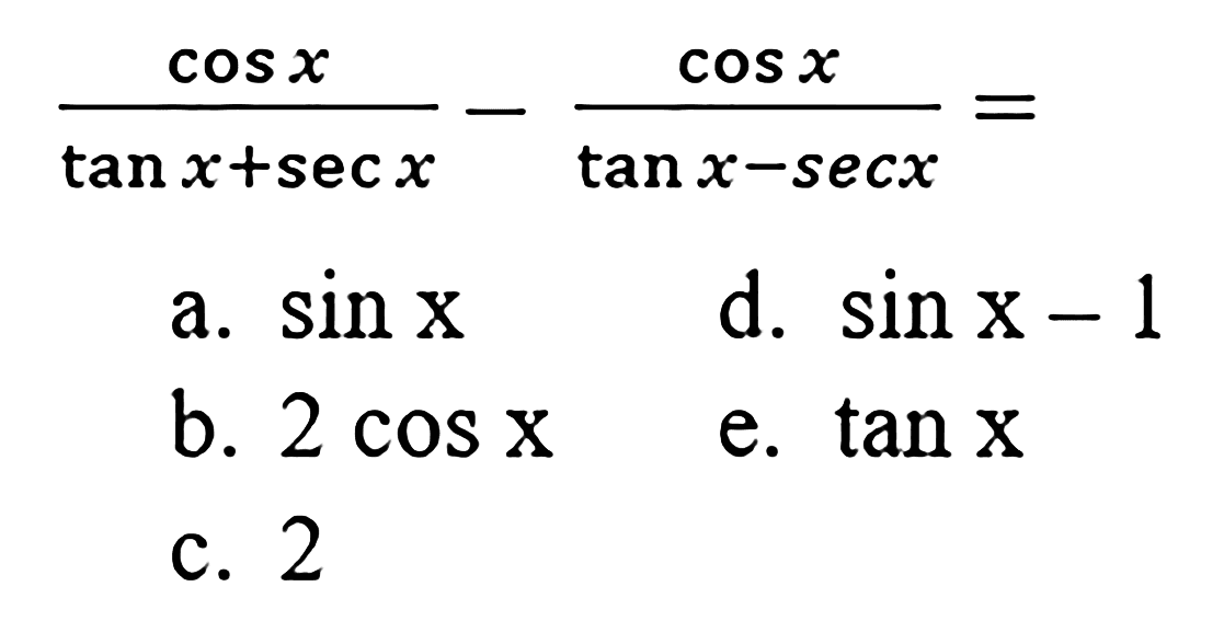 (cos x)/(tan x+sec x)-(cos x)/(tan x-sec x)=