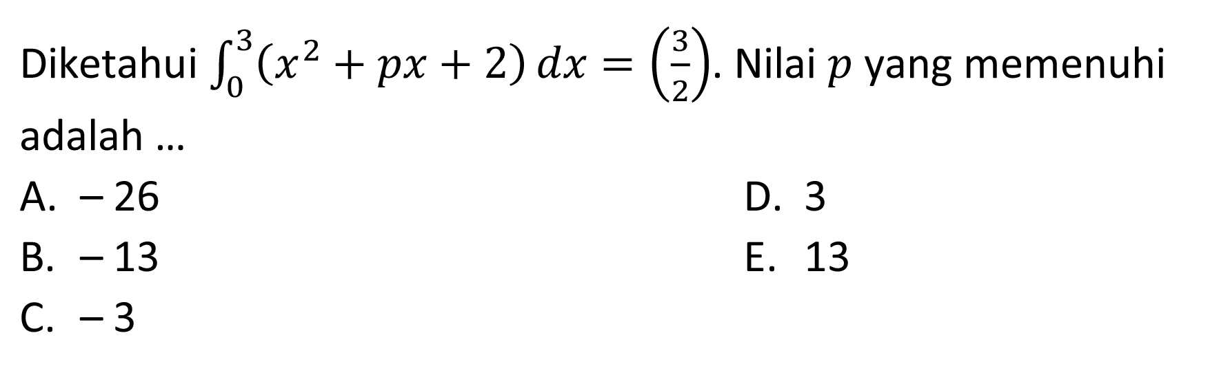 Diketahui integral 0 3 (x^2+px+2) d x=(3/2). Nilai p yang memenuhi adalah ...