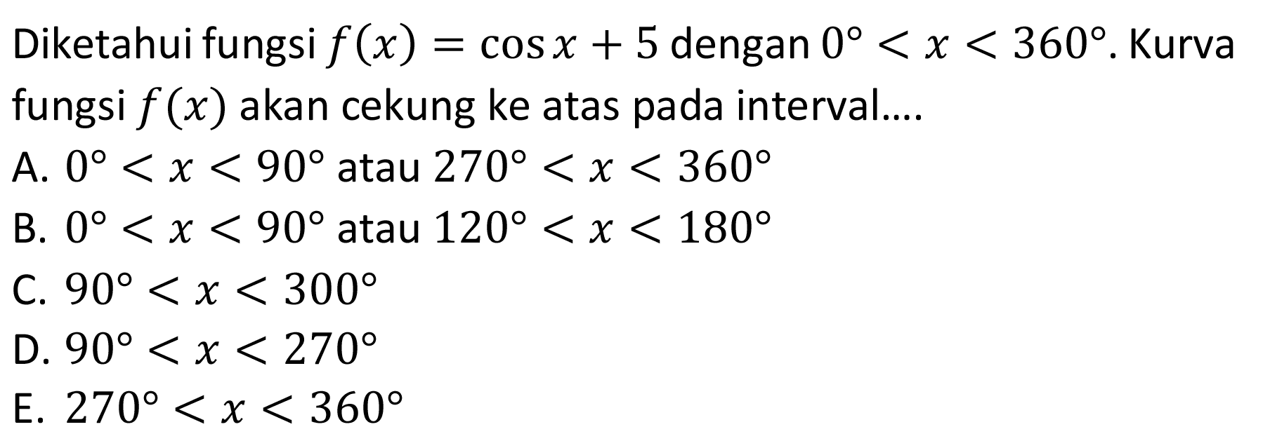 Diketahui fungsi f(x)=cosx+5 dengan 0<x<360. Kurva fungsi f(x) akan cekung ke atas pada interval...