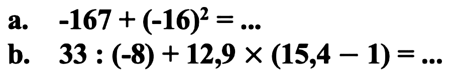a.  -167+(-16)^2=...  b.   33:(-8)+12,9 x(15,4-1)=...