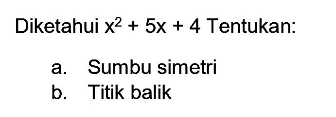 Diketahui  x^(2)+5 x+4  Tentukan:
a. Sumbu simetri
b. Titik balik