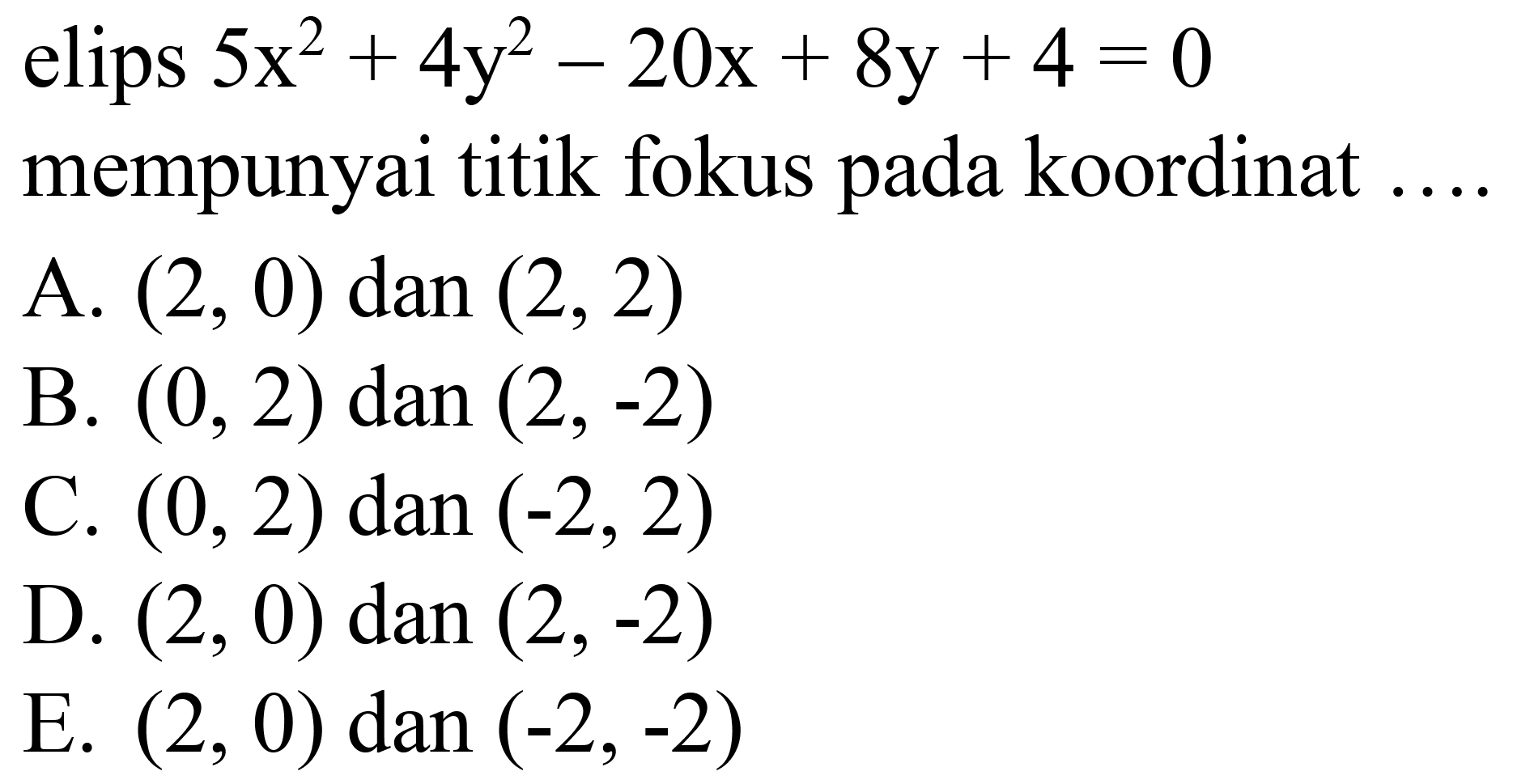 elips  5 x^(2)+4 y^(2)-20 x+8 y+4=0 
mempunyai titik fokus pada koordinat ....