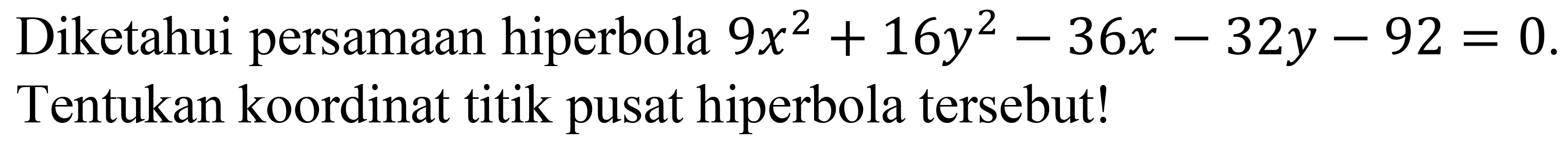 Diketahui persamaan hiperbola  9 x^(2)+16 y^(2)-36 x-32 y-92=0 . Tentukan koordinat titik pusat hiperbola tersebut!
