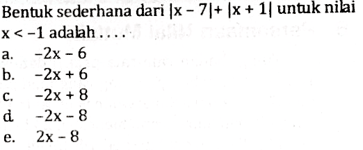 Bentuk sederhana dari |x-7|+|x+1| untuk niai x<-1 adalah ....