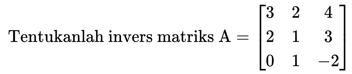 Tentukanlah invers matriks A=[3 2 4 2 1 3 0 1 -2]