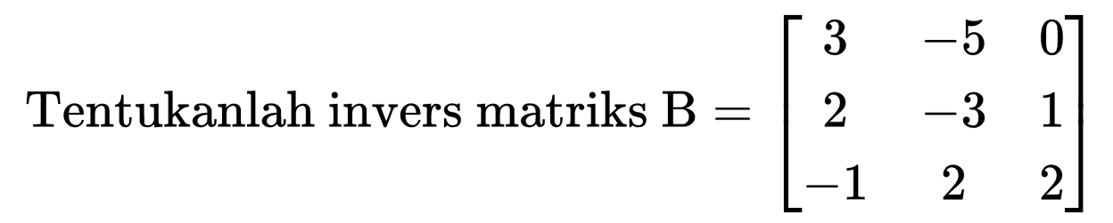 Tentukanlah invers matriks B=[3 -5 0 2 -3 1 -1 2 2]