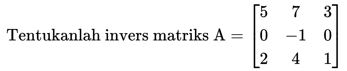 Tentukanlah invers matriks A=[5 7 3 0 -1 0 2 4 1]