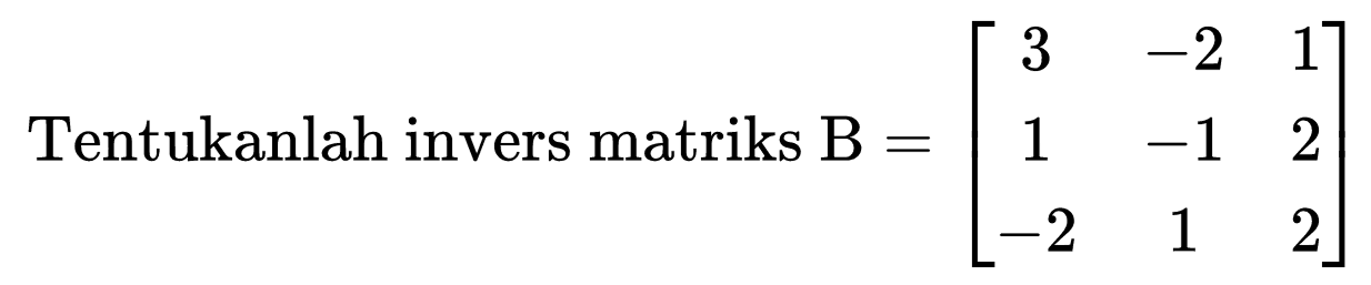 Tentukanlah invers matriks B =[3  -2  1  1  -1  2  -2  1  2]