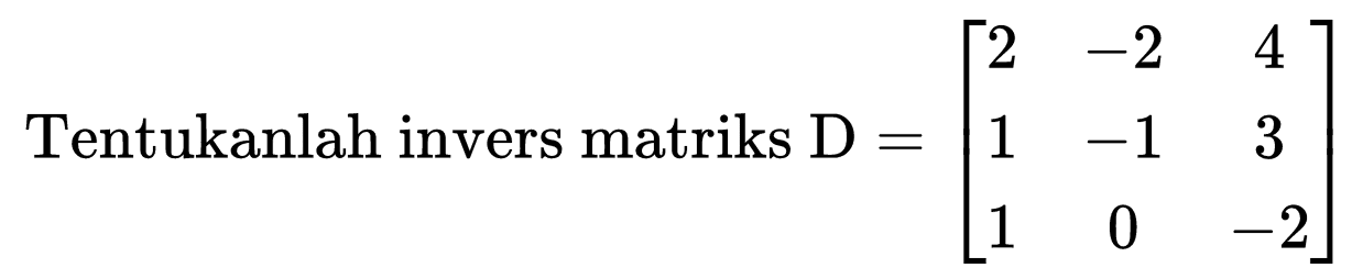 Tentukanlah invers matriks D =[2  -2  4  1  -1  3  1  0  -2]