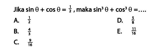 Jika sin theta + cos theta = 1/2, maka sin^3 theta + cos^3 theta = ....