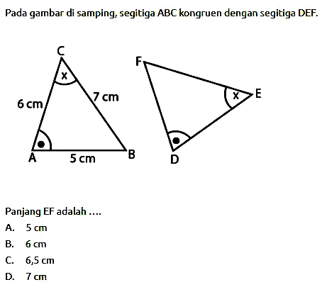 Pada gambar di samping, segitiga ABC kongruen dengan segitiga DEF. 5 cm 6 cm 7 cm Panjang EF adalah ....