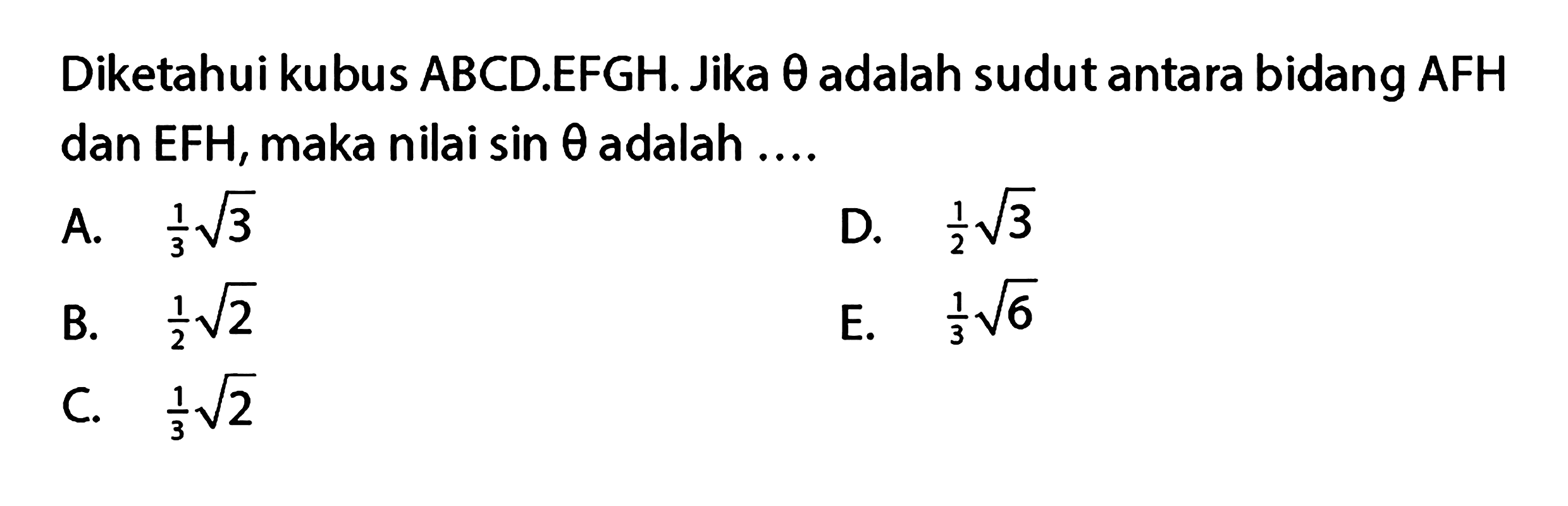 Diketahui kubus ABCD.EFGH. Jika theta adalah sudut antara bidang AFH dan EFH, maka nilai sin theta adalah ....