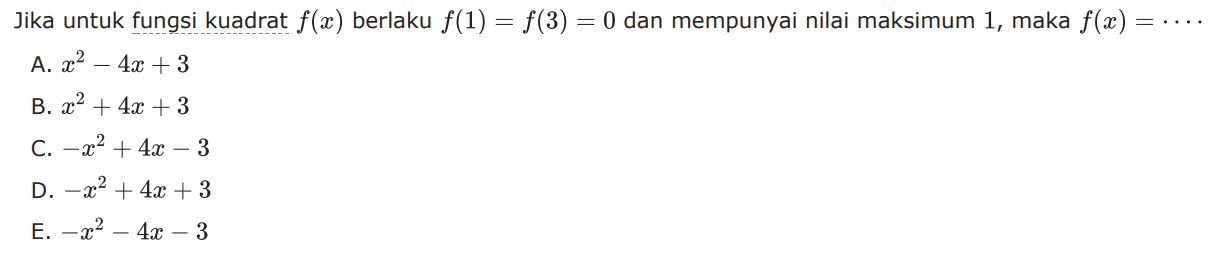 Jika untuk fungsi kuadrat f(x) berlaku f(1) = f(3) = 0 dan mempunyai nilai maksimum 1, maka f(x) =....