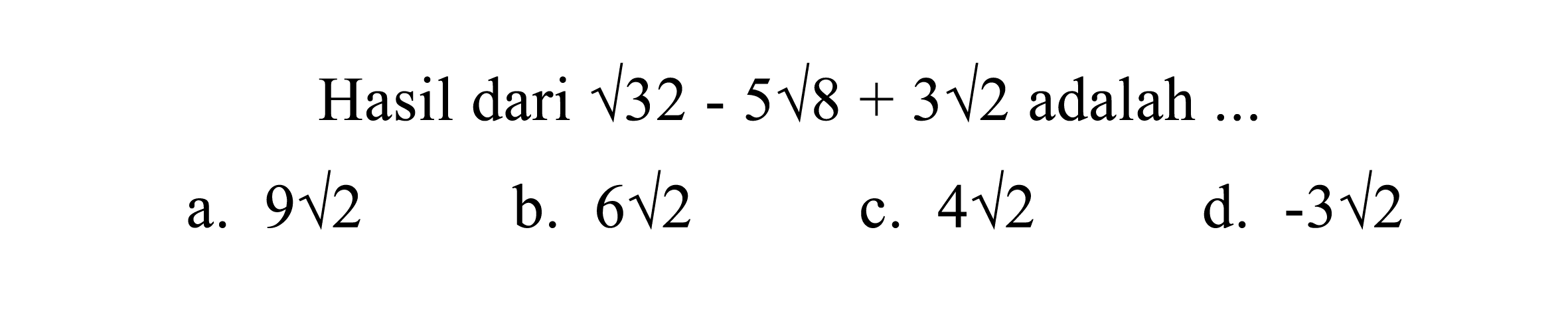 Hasil dari  akar(32)-5 akar(8)+3 akar(2) adalah  ... 