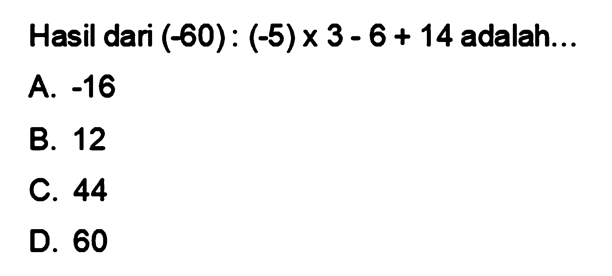 Hasil dari ( -60) : ( -5) x 3 - 6 + 14 adalah .=