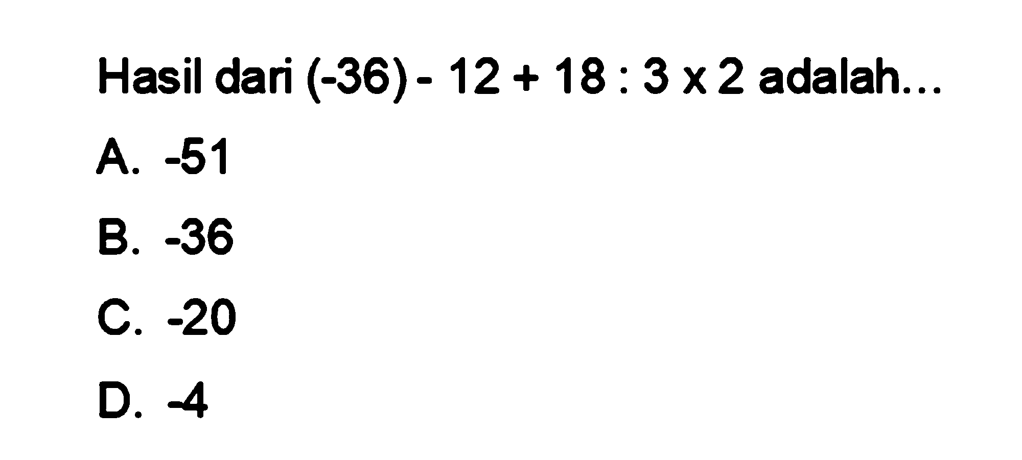 Hasil dari (-36) - 12 + 18 : 3 x 2 adalah:
