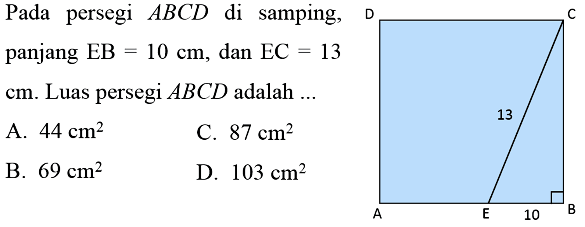 Pada persegi ABCD di samping, panjang EB=10 cm, dan EC=13 cm. Luas persegi ABCD adalah ... 