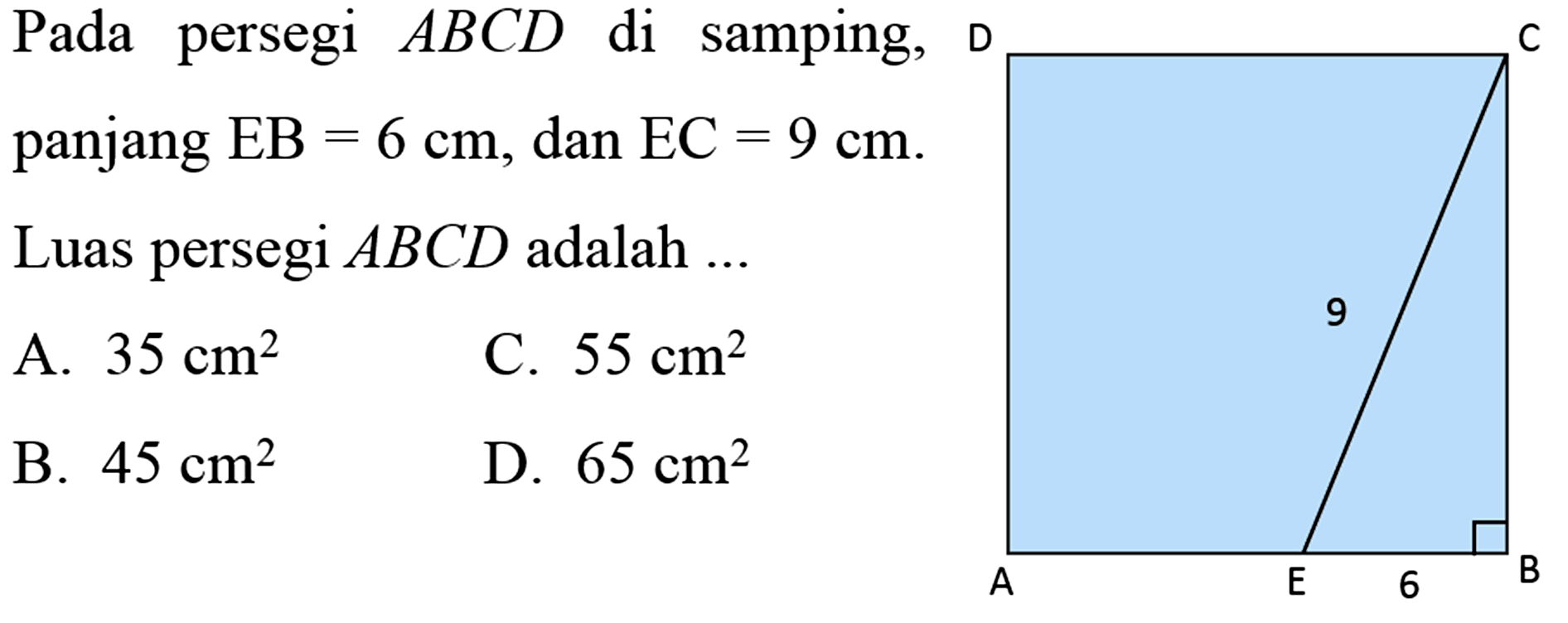 Pada persegi  ABCD  di samping,panjang  EB=6 cm, dan  EC=9 cm .Luas persegi  ABCD  adalah  ... 