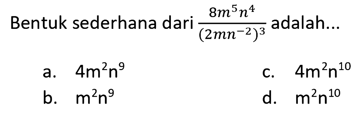 Bentuk sederhana dari ((8m^5)(n^4))/((2mn^(-2))^3) adalah... 
