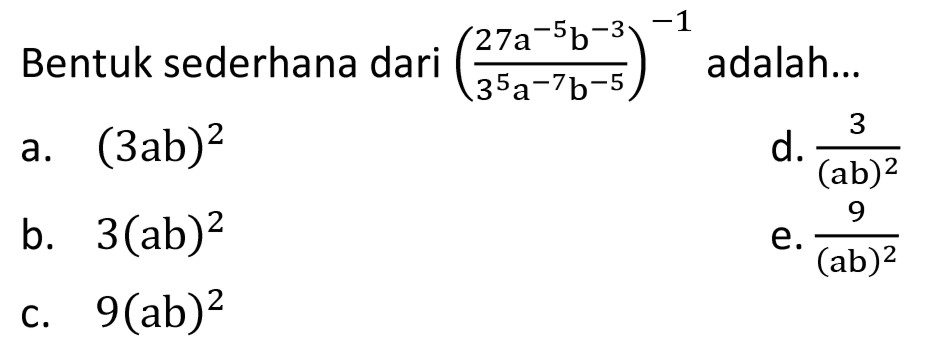 Bentuk sederhana dari ((27a^(-5)b^(-3))/(3^5a^(-7)b^(-5))^-1 adalah...