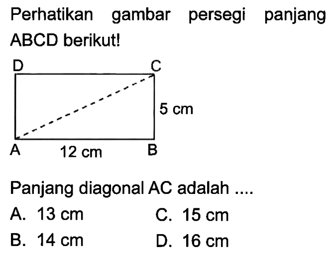 Perhatikan gambar persegi panjang ABCD berikut! D C 5cm A 12cm B. Panjang diagonal  AC  adalah  .... . 