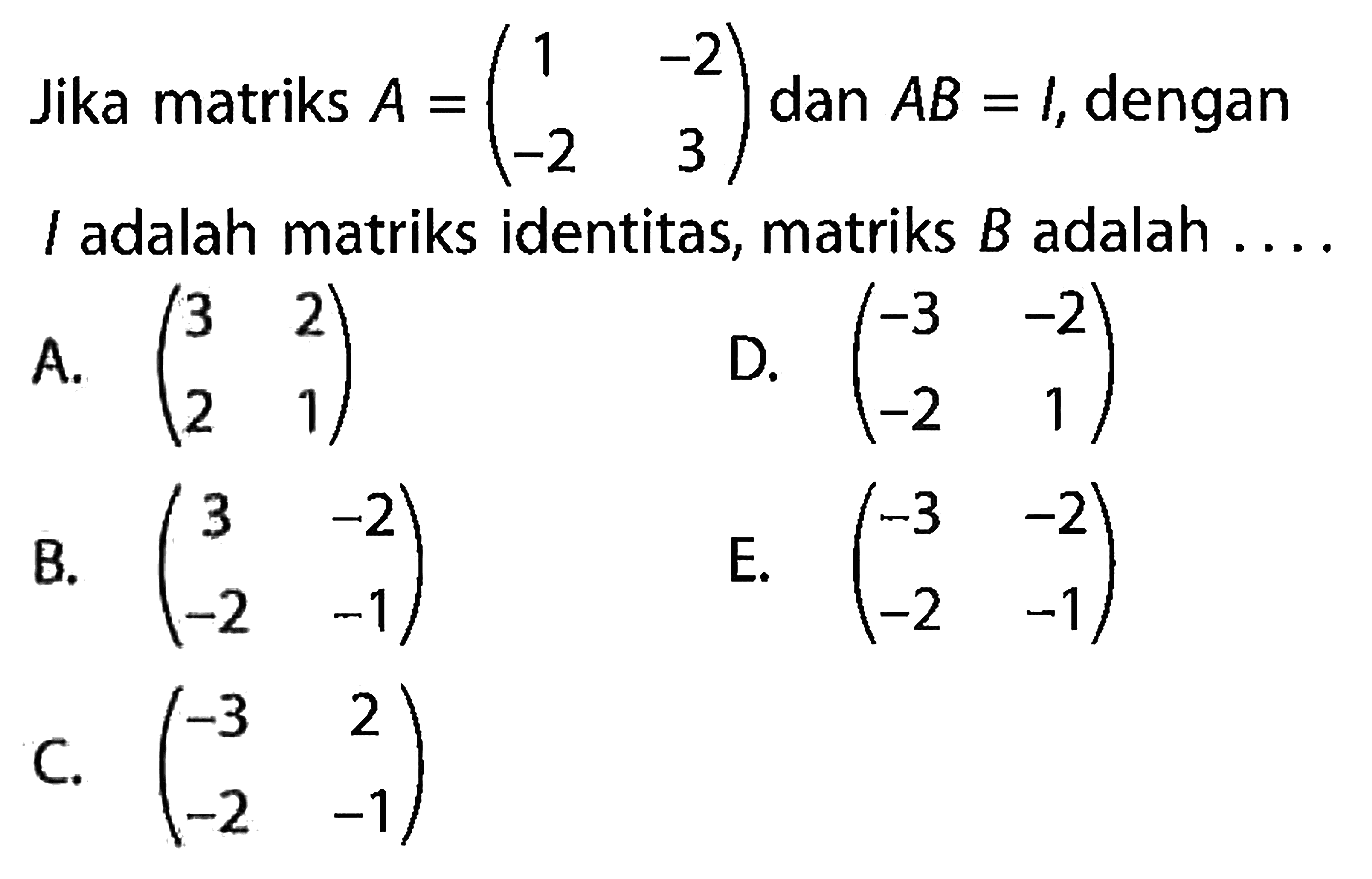 Jika matriks A=(1 -2 -2 3) dan AB=I, dengan I adalah matriks identitas, matriks B adalah ...