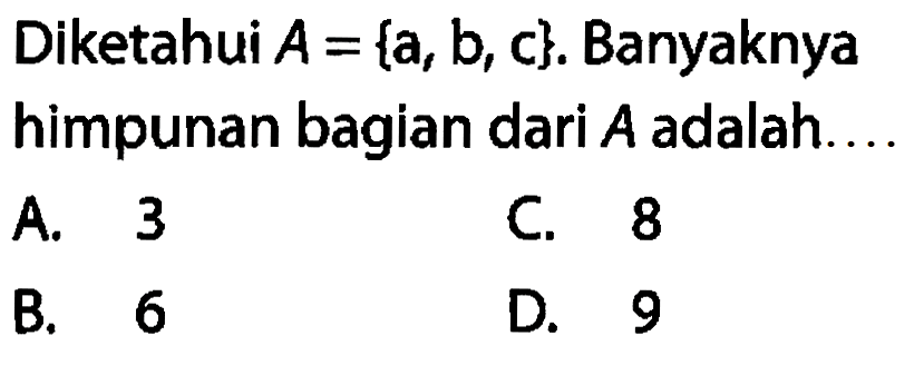 Diketahui A = {a, b, c}. Banyaknya himpunan bagian dari A adalah ...