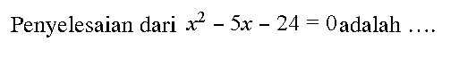 Penyelesaian dari x^2-5x-24=0 adalah