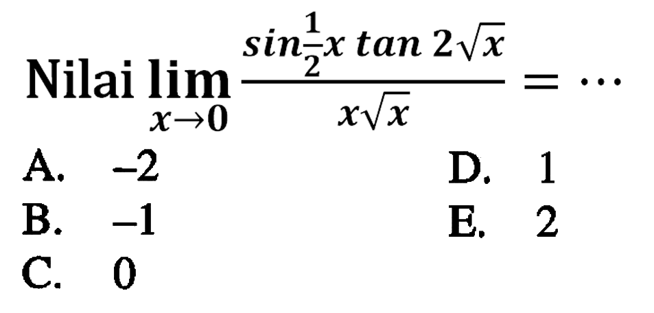 Nilai lim x->0 sin 1/2x tan 2akar(x) / xakar(x) = ...