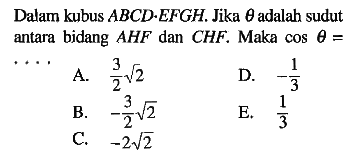 Dalam kubus ABCD.EFGH. Jika theta adalah sudut antara bidang AHF dan CHF. Maka cos theta=....