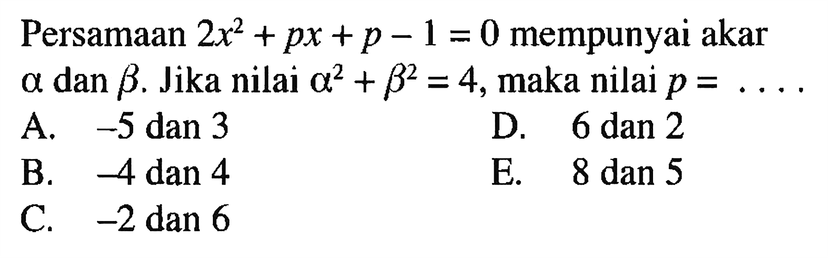 Persamaan  2x^2+px+p-1=0  mempunyai akar  a  dan  b . Jika nilai  a^2+b^2=4 , maka nilai  p=... 