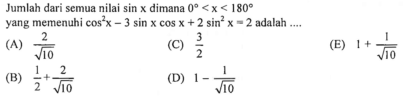 Jumlah dari semua nilai sin x dimana 0<x<180 yang memenuhi cos^2(x)-3sin xcos x+2sin^2(x)=2 adalah ....