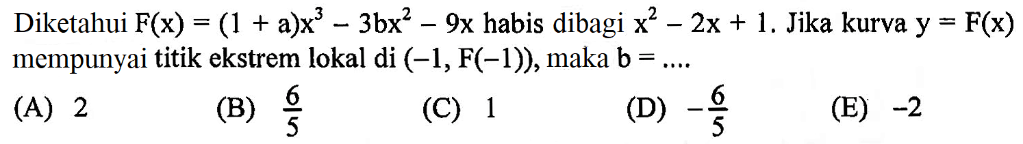 Diketahui F(x)=(1+a)x^3-3bx^2-9x habis dibagi x^2-2x+1. Jika kurva y=F(x) mempunyai titik ekstrem lokal di (-1, F(-1)), maka b=...