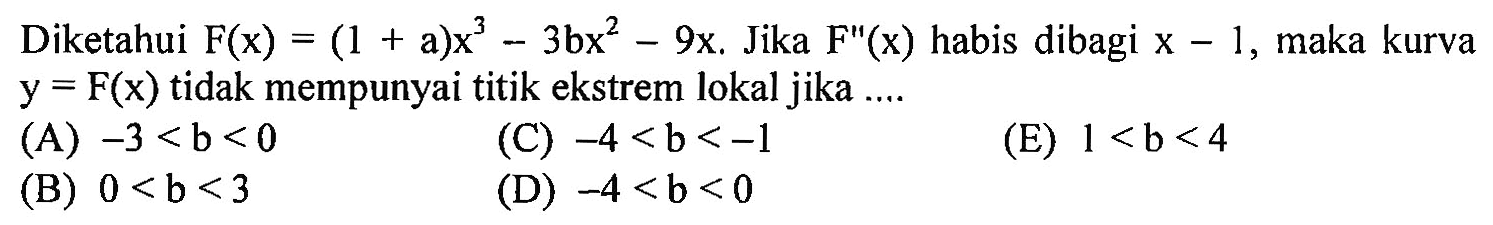 Diketahui F(x)=(1+a)x^3-3bx^2-9x. Jika F"(x) habis dibagi x-1, maka kurva y=F(x) tidak mempunyai titik ekstrem lokal jika ...