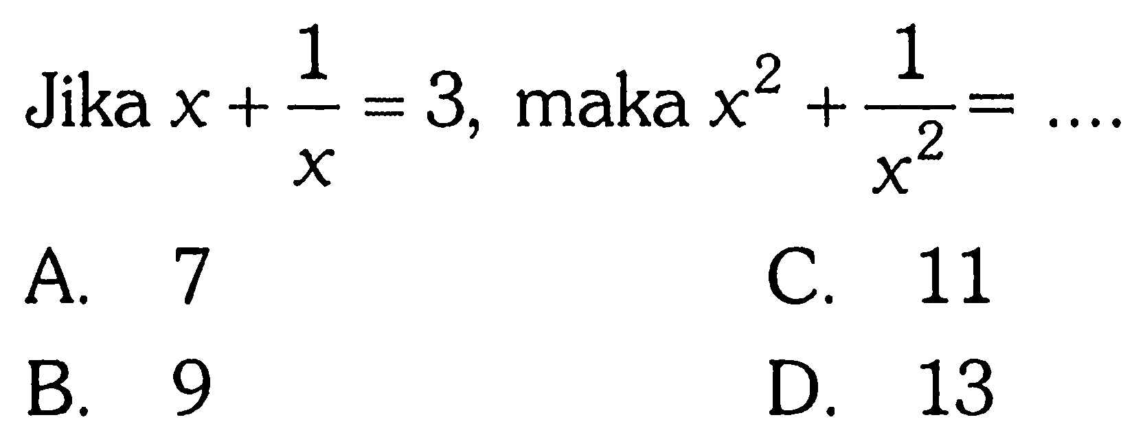 Jika x + 1/x = 3, maka x^2 + 1/x^2 = ...