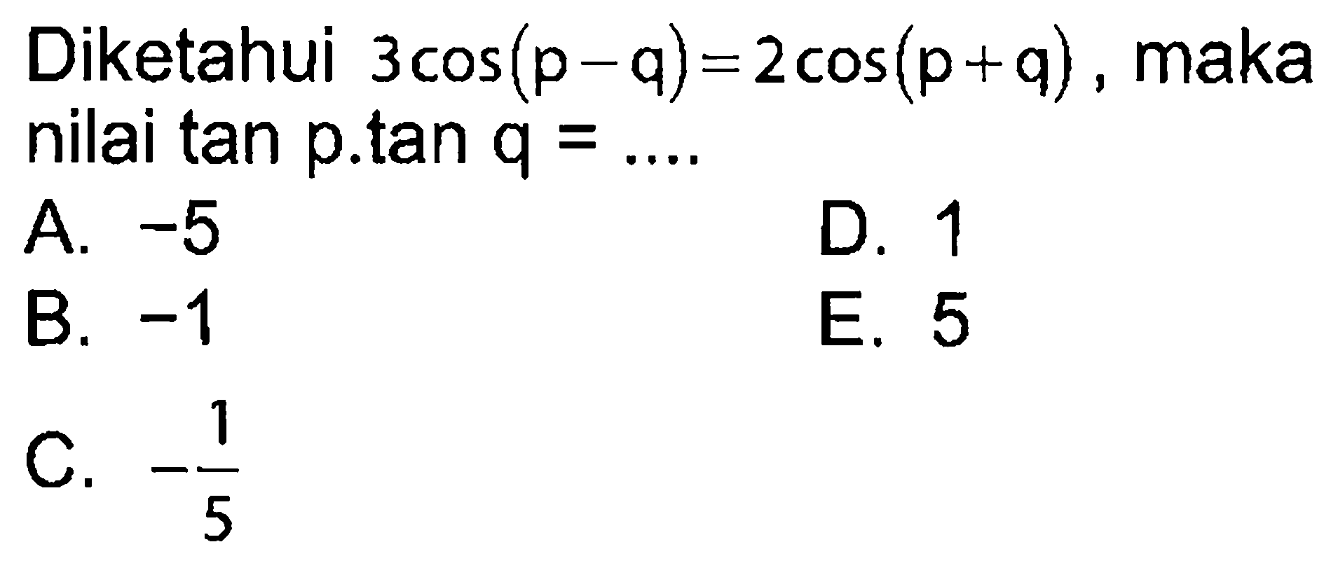 Diketahui 3cos(p-q)=2cos(p+q), maka nilai tan p.tan q=....