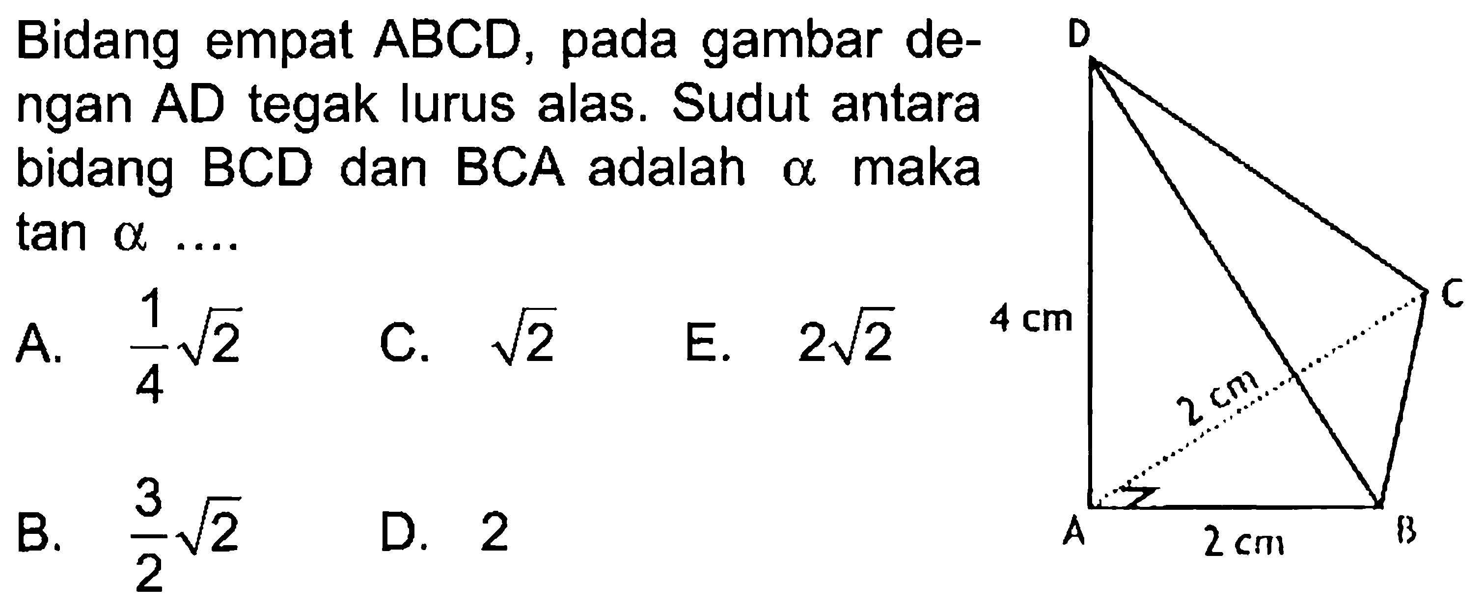 Bidang empat ABCD, pada gambar de- ngan AD tegak lurus alas. Sudut antara bidang BCD dan BCA adalah maka alpha tan alpha ...