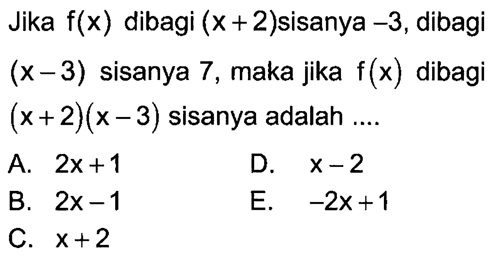 Jika f(x) dibagi (x+2)sisanya -3, dibagi (x-3) sisanya 7, maka jika f(x) dibagi (x+2)(x-3) sisanya adalah ....