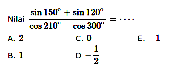 Nilai (sin 150+sin 120)/(cos 210-cos 300)=...