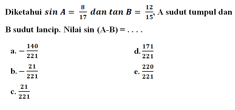 Diketahui sin A=8/17 dan tan B=12/15, A sudut tumpul dan B sudut lancip. Nilai sin (A-B)=....