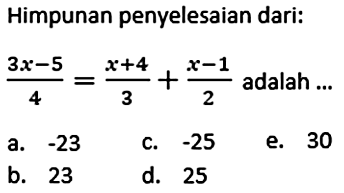 Himpunan penyelesaian dari: (3x-5)/4=(x+4)/3+(x-1)/2 adalah ...