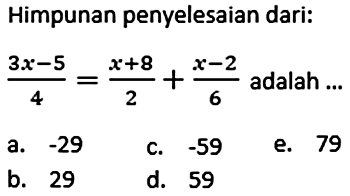 Himpunan penyelesaian dari: (3x-5)/4=(x+8)/x+(x-2)/6 adalah ...